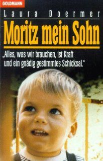 Moritz, mein Sohn Alles was wir brauchen, ist Kraft und ein gndig gestimmtes Schicksal Laura Doermer Bücher