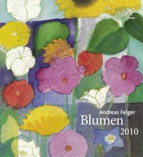 Blumen Kunstkalender 2010 Andreas Felger Bücher