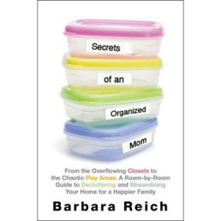 Secrets of an Organized Mom From the Overflowing Closets to the Chaotic Play Areas DISCONTINUED 9781451672855