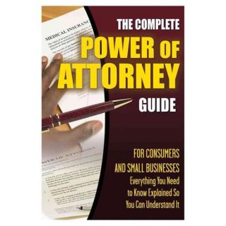 The Complete Power of Attorney Guide for Consumers and Small Businesses Everything You Need to Know Explained Simply