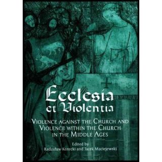 Ecclesia et Violentia Violence against the Church and Violence within the Church in the Middle Ages
