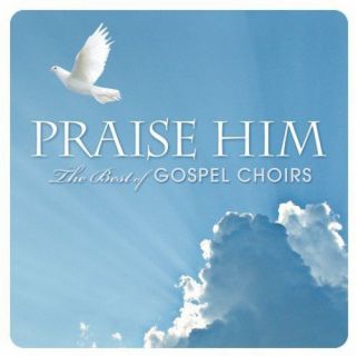 Praise Him The Best Of Gospel Choirs