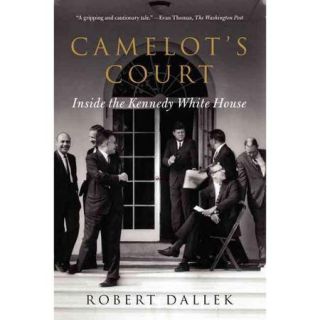 Camelot's Court Inside the Kennedy White House
