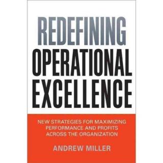 Redefining Operational Excellence New Strategies for Maximizing Performance and Profits Across the Organization