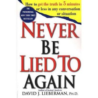 Never Be Lied to Again How to Get the Truth in 5 Minutes or Less in Any Conversation or Situation