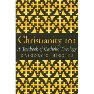 Christianity 101 A Textbook of Catholic Theology