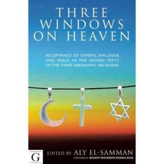Three Windows on Heaven Acceptance of Others, Dialogue and Peace in the Sacred Texts of the Three Abrahamic Religions