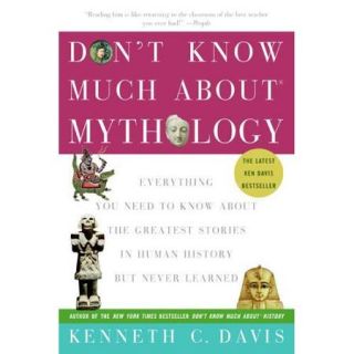 Don't Know Much About Mythology Everything You Need to Know About the Greatest Stories in Human History but Never Learned