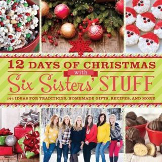 12 Days of Christmas With Six Sisters' Stuff 144 Ideas for Traditions, Homemade Gifts, Recipes, and More