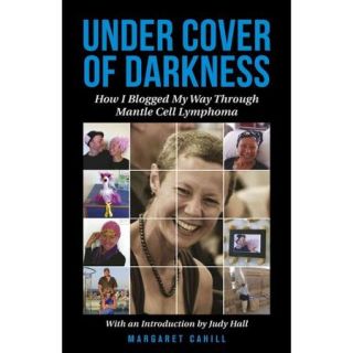 Under Cover of Darkness How I Blogged My Way Through Mantle Cell Lymphoma