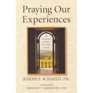 Praying Our Experiences An Invitation to Open Our Lives to God