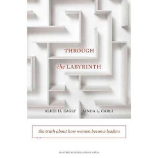 Through the Labyrinth The Truth About How Women Become Leaders