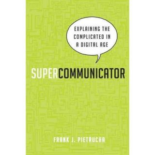 Supercommunicator Explaining the Complicated So Anyone Can Understand