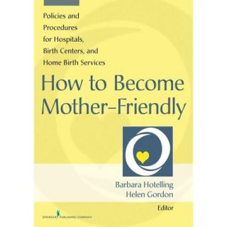 How to Become Mother Friendly Policies and Procedures for Hospitals, Birth Centers, and Home Birth Services