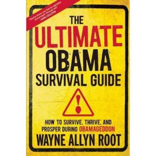 The Ultimate Obama Survival Guide How to Survive, Thrive, and Prosper During Obamageddon