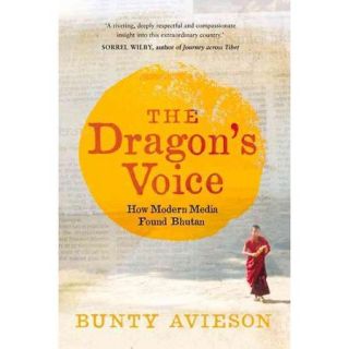 The Dragon's Voice How Modern Media Found Bhutan