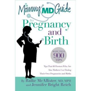 The Mommy MD Guide to Pregnancy and Birth Tips That 60 Doctors Who Are Also Mothers Use During Their Own Pregnancies and Births