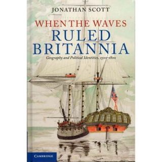 When the Waves Ruled Britannia Geography and Political Identities, 1500 1800