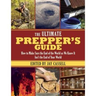 The Ultimate Prepper's Guide How to Make Sure the End of the World as We Know It Isn't the End of Your World 9781628737059