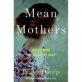 Mean Mothers Overcoming the Legacy of Hurt