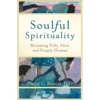 Soulful Spirituality Becoming Fully Alive and Deeply Human