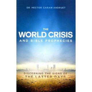 The World Crisis and Bible Prophecies Discerning the Signs of the Latter Days