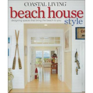 Coastal Living Beach House Style Book Designing Spaces That Bring the Beach to You 9780848733643