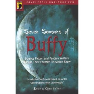 Seven Seasons of Buffy Science Fiction and Fantasy Authors Discuss Their Favorite Television Show
