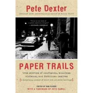 Paper Trails True Stories of Confusion, Mindless Violence, and Forbidden Desires, a Surprising Number of Which Are Not About Marriage