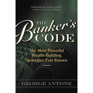 The Banker's Code The Most Powerful Wealth Building Strategies Finally Revealed