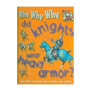 Why Why Why Did Knights Wear Heavy Armor? (Hardcover)