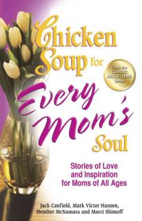 Chicken Soup for Every Moms Soul Stories of Love and Inspiration for
