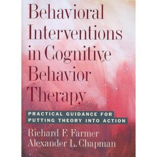 Behavioral Interventions in Cognitive Behavior Therapy Practical Guidance for Putting Theory into Action