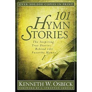 101 Hymn Stories The Inspiring True Stories Behind 101 Favorite Hymns