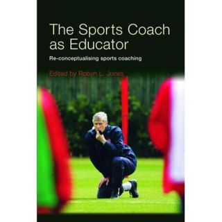 The Sports Coach as Educator Re Conceptualising Sports Coaching