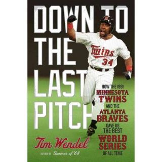 Down to the Last Pitch How the 1991 Minnesota Twins and Atlanta Braves Gave Us the Best World Series of All Time
