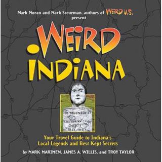 Weird Indiana Your Travel Guide to Indiana's Local Legends and Best Kept Secrets
