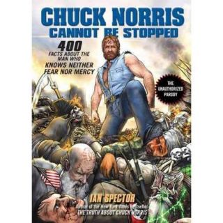 Chuck Norris Cannot Be Stopped 400 All New Facts About the Man Who Knows Neither Fear Nor Mercy