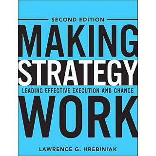 Making Strategy Work Leading Effective Execution and Change (2nd Edition)