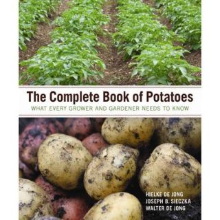 The Complete Book of Potatoes What Every Grower and Gardener Needs to Know