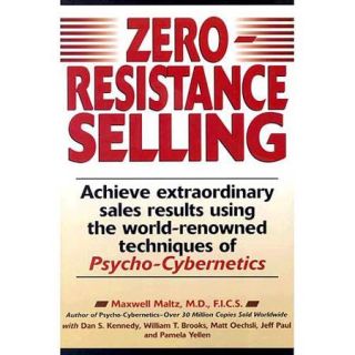 Zero Resistance Selling Achieve Extraordinary Sales Results Using World Renowned Techniques of Psycho Cyberneti
