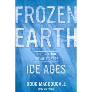 Frozen Earth The Once and Future Story of Ice Ages
