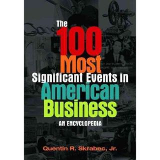 The 100 Most Significant Events in American Business An Encyclopedia