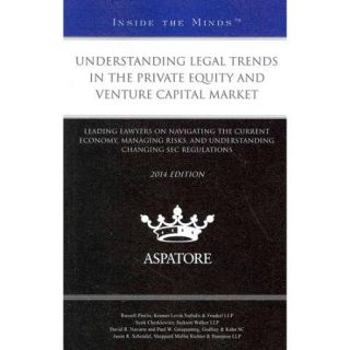Understanding Legal Trends in the Private Equity and Venture Capital Market Leading Lawyers on Navigating the Current Economy, Managing Risks, and Understanding Changing SEC Regulations