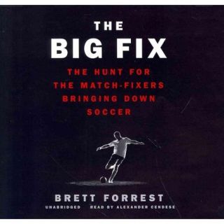 The Big Fix The Hunt for the Match Fixers Bringing Down Soccer Library Edition