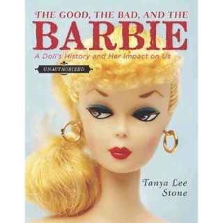 The Good, the Bad, and the Barbie A Doll's History and Her Impact on Us